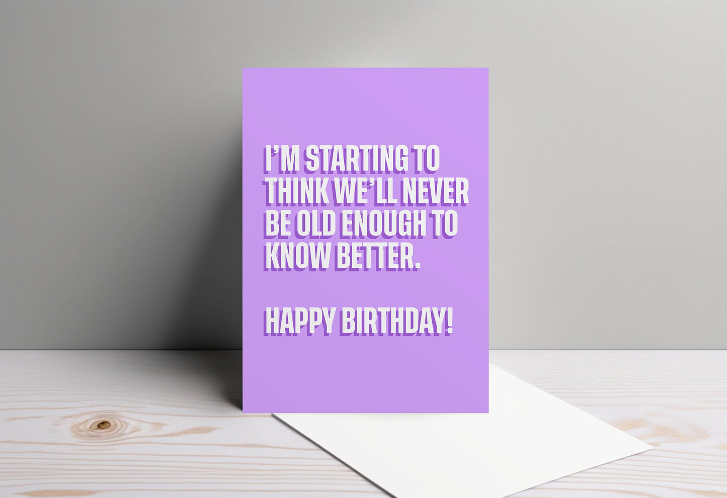 Happy Birthday Card | 'I'm starting to think we'll never be old enough to know better' | Funny quote card | Cards for her | Funny Card