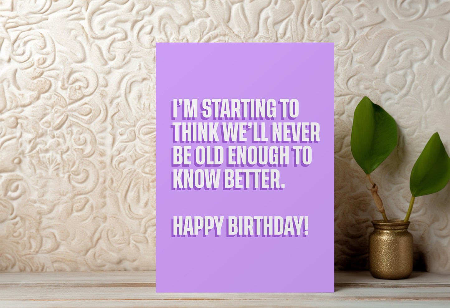 Happy Birthday Card | 'I'm starting to think we'll never be old enough to know better' | Funny quote card | Cards for her | Funny Card