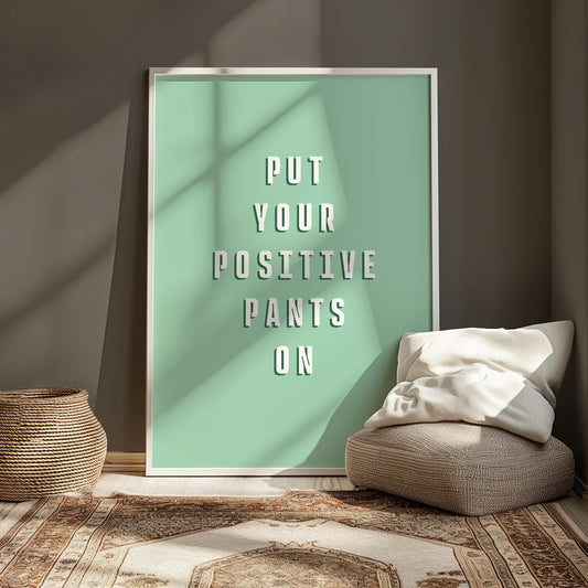 Put Your Positive Pants On Print